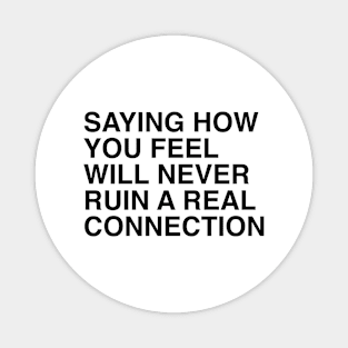 SAYING HOW YOU FEEL WILL NEVER RUIN A REAL CONNECTION Magnet